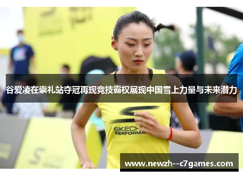 谷爱凌在崇礼站夺冠再现竞技霸权展现中国雪上力量与未来潜力 谷爱凌在崇礼站夺冠再现竞技霸权展现中国雪上力量与未来潜力