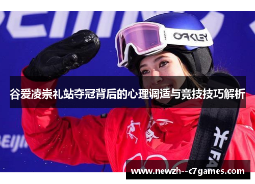 谷爱凌崇礼站夺冠背后的心理调适与竞技技巧解析 谷爱凌崇礼站夺冠背后的心理调适与竞技技巧解析
