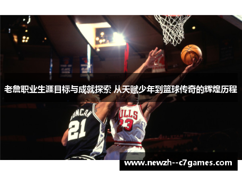 老詹职业生涯目标与成就探索 从天赋少年到篮球传奇的辉煌历程