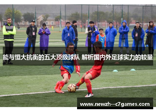 能与恒大抗衡的五大顶级球队 解析国内外足球实力的较量 能与恒大抗衡的五大顶级球队 解析国内外足球实力的较量