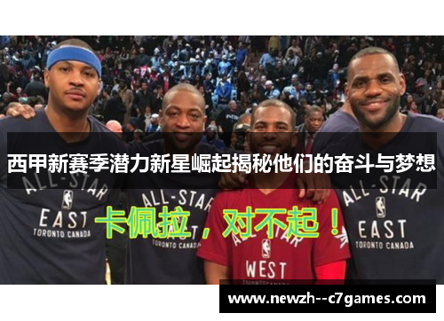 西甲新赛季潜力新星崛起揭秘他们的奋斗与梦想 西甲新赛季潜力新星崛起揭秘他们的奋斗与梦想