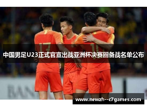 中国男足U23正式官宣出战亚洲杯决赛圈备战名单公布 中国男足U23正式官宣出战亚洲杯决赛圈备战名单公布