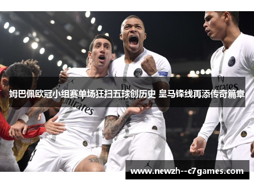 姆巴佩欧冠小组赛单场狂扫五球创历史 皇马锋线再添传奇篇章