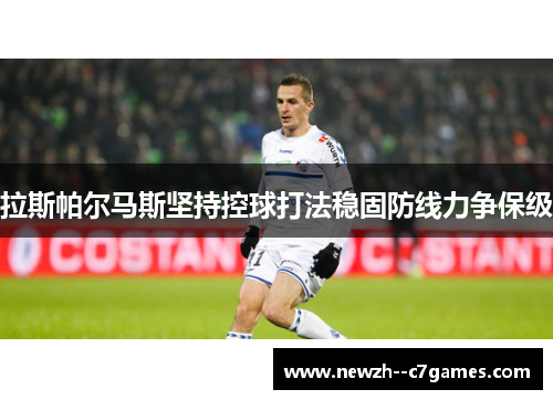 拉斯帕尔马斯坚持控球打法稳固防线力争保级 拉斯帕尔马斯坚持控球打法稳固防线力争保级