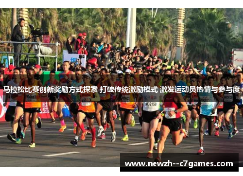 马拉松比赛创新奖励方式探索 打破传统激励模式 激发运动员热情与参与度