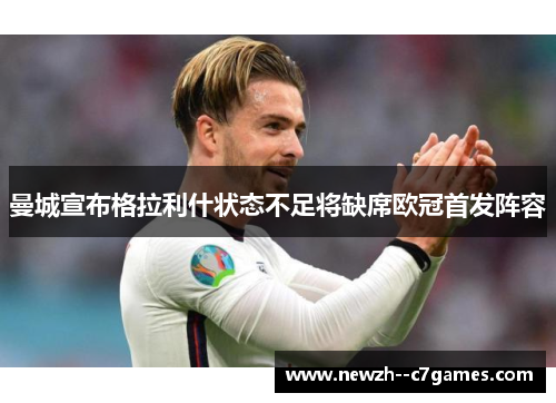 曼城宣布格拉利什状态不足将缺席欧冠首发阵容